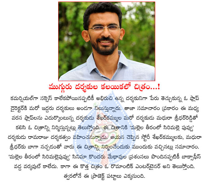 sekhar kammula,3 directors like one story,tollywood directors,mallela teeramlo sirimalle puvvu movie director,madhura sridhar  sekhar kammula, 3 directors like one story, tollywood directors, mallela teeramlo sirimalle puvvu movie director, madhura sridhar